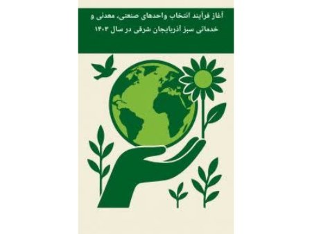 آغاز فرآیند انتخاب واحدهای صنعتی، معدنی و خدماتی سبز آذربایجان شرقی در سال ۱۴۰۳