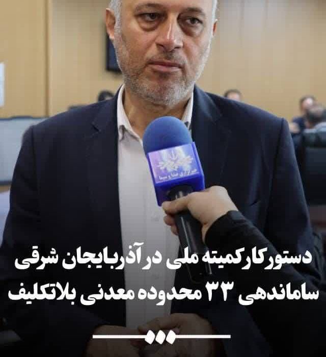 ساماندهی ۳۳ محدوده معدنی بلاتکلیف آذربایجان شرقی در دستور کار کمیته ملی